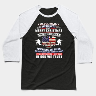 I Am Politically Incorrect God Bless America Apparel Baseball T-Shirt